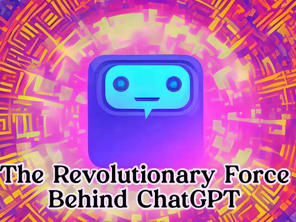 The Revolutionary Force Behind ChatGPT